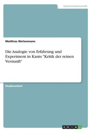 Die Analogie von Erfahrung und Experiment in Kants "Kritik der reinen Vernunft" de Matthias Weilenmann