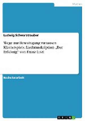 Wege zur Bewältigung virtuosen Klavierspiels. Liedtranskription "Der Erlkönig" von Franz Liszt de Ludwig Schwarztrauber