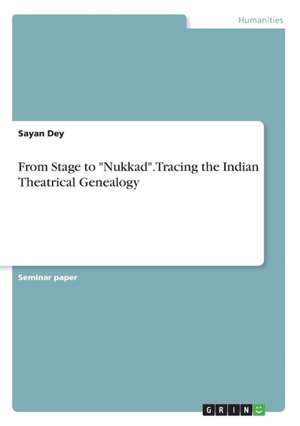 From Stage to "Nukkad". Tracing the Indian Theatrical Genealogy de Sayan Dey