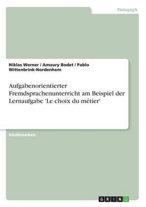 Aufgabenorientierter Fremdsprachenunterricht am Beispiel der Lernaufgabe 'Le choix du métier' de Amaury Bodet