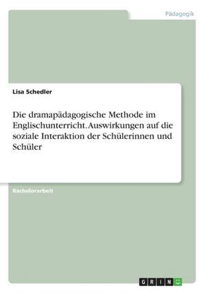 Die dramapädagogische Methode im Englischunterricht. Auswirkungen auf die soziale Interaktion der Schülerinnen und Schüler de Lisa Schedler