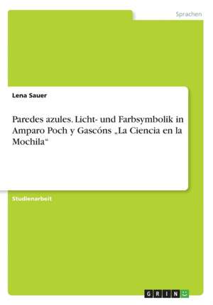 Paredes azules. Licht- und Farbsymbolik in Amparo Poch y Gascóns "La Ciencia en la Mochila" de Lena Sauer