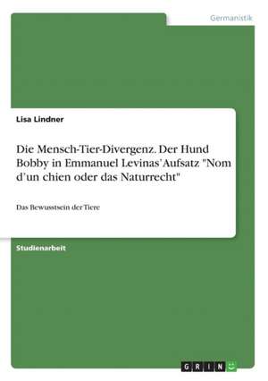 Die Mensch-Tier-Divergenz. Der Hund Bobby in Emmanuel Levinas' Aufsatz "Nom D'Un Chien Oder Das Naturrecht" de Lisa Lindner