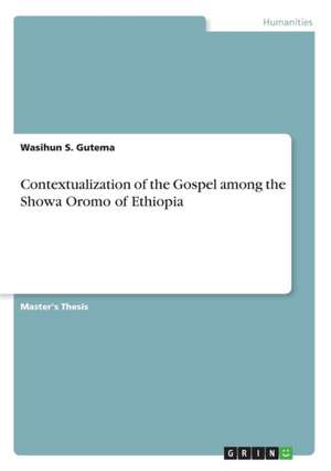 Contextualization of the Gospel Among the Showa Oromo of Ethiopia de Gutema, Wasihun S.