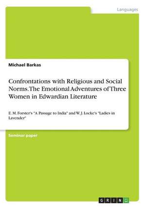 Confrontations with Religious and Social Norms. the Emotional Adventures of Three Women in Edwardian Literature de Michael Barkas