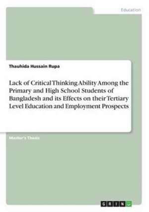 Lack of Critical Thinking Ability Among the Primary and High School Students of Bangladesh and Its Effects on Their Tertiary Level Education and Emplo de Rupa, Thauhida