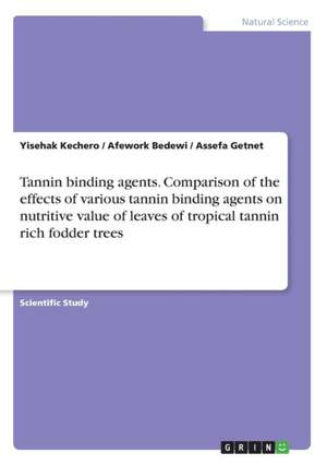 Tannin binding agents. Comparison of the effects of various tannin binding agents on nutritive value of leaves of tropical tannin rich fodder trees de Afework Bedewi