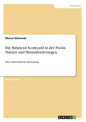 Die Balanced Scorecard in der Praxis. Nutzen und Herausforderungen de Marcel Woiwode