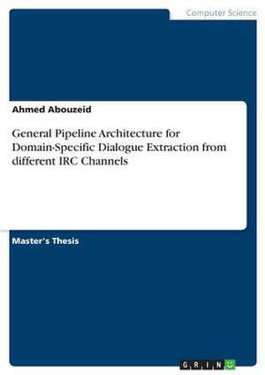 General Pipeline Architecture for Domain-Specific Dialogue Extraction from Different IRC Channels de Abouzeid, Ahmed