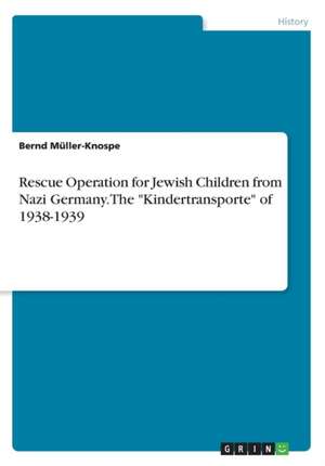 Rescue Operation for Jewish Children from Nazi Germany. The "Kindertransporte" of 1938-1939 de Bernd Müller-Knospe