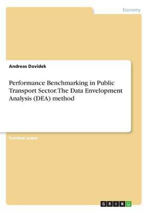 Performance Benchmarking in Public Transport Sector. the Data Envelopment Analysis (Dea) Method de Davidek, Andreas