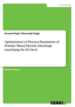 Optimization of Process Parameters of Powder Mixed Electric Discharge Machining for D2 Steel de Singh, Kanwal