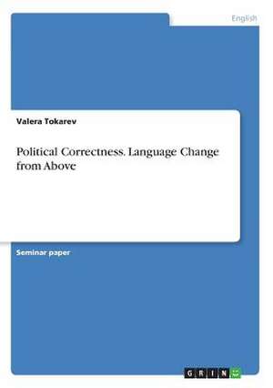 Political Correctness. Language Change from Above de Tokarev, Valera