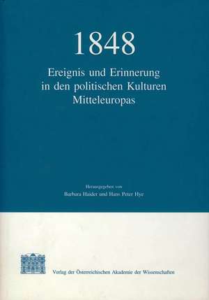 1848: Ereignis und Erinnerung in den politischen Kulturen Mitteleuropas de Barbara Haider