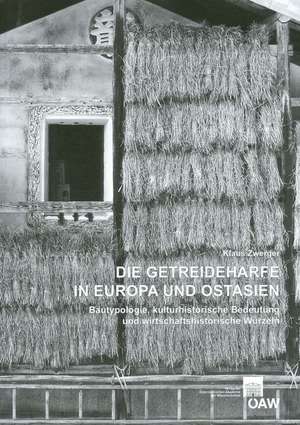 Die Getreideharfe in Europa Und Ostasien: Bautypologie, Kulturhistorische Bedeutung Und Wirtschaftshistorische Wurzeln de Klaus Zwerger