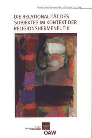 Die Relationalitat Des Subjektes Im Kontext Der Religionshermeneutik: Arbeitsdokumentation Eines Symposiums de Gerhard Oberhammer