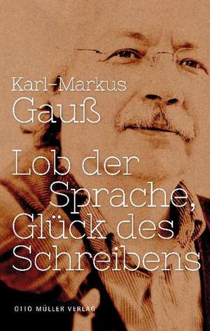 Lob der Sprache, Glück des Schreibens de Karl-Markus Gauß