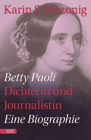 Betty Paoli - Dichterin und Journalistin de Karin S. Wozonig