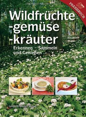 Wildfrüchte, -gemüse, -kräuter de Elisabeth Mayer