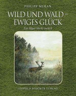 Wild und Wald - Ewiges Glück de Philipp Meran