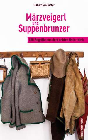 Märzveigerl und Suppenbrunzer de Elsbeth Wallnöfer