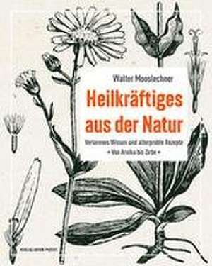 Heilkräftiges aus der Natur de Walter Mooslechner