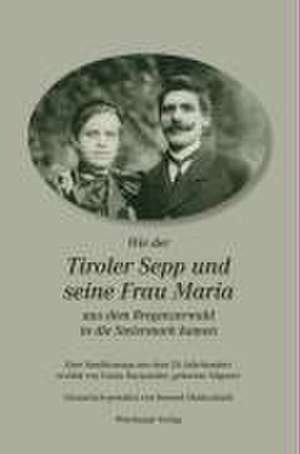 Wie der Tiroler Sepp und seine Frau Maria aus dem Bregenzerwald in die Steiermark kamen de Fanny Burgstaller