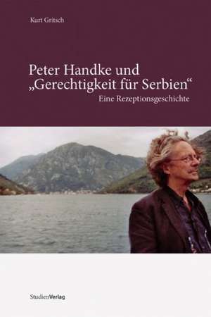 Peter Handke. Gerechtigkeit für Serbien de Kurt Gritsch