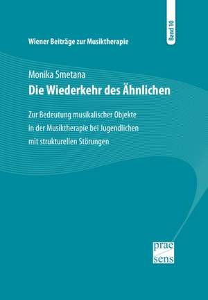 Wiener Beiträge zur Musiktherapie / Die Wiederkehr des Ähnlichen de Monika Smetana