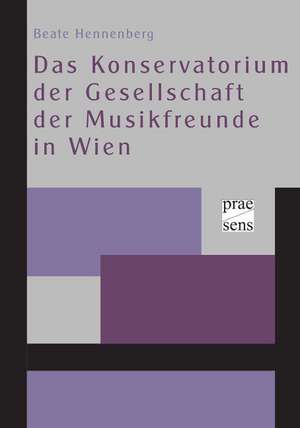 Das Konservatorium der Gesellschaft der Musikfreunde in Wien de Beate Hennenberg