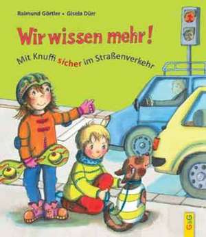 Wir wissen mehr! Mit Knuffi sicher im Straßenverkehr de Raimund Görtler