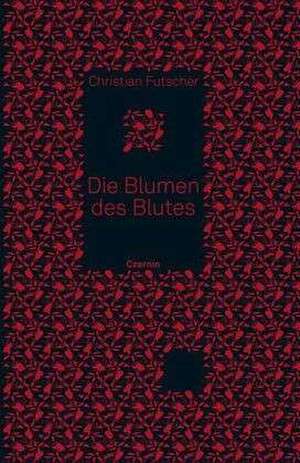 Die Blumen des Blutes de Christian Futscher