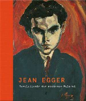 Jean Egger - Revolutionär der modernen Malerei de Hemma Schmutz