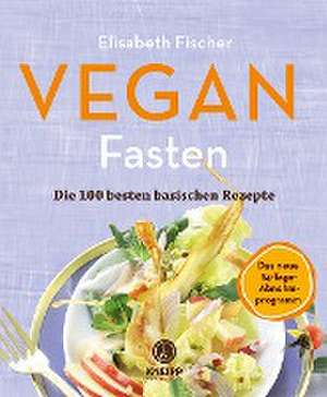 Vegan Fasten - Die 100 besten basischen Rezepte de Elisabeth Fischer