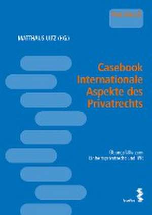 Casebook Internationale Aspekte des Privatrechts de Matthäus Uitz