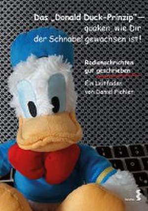 Das Donald Duck-Prinzip - quaken, wie Dir der Schnabel gewachsen ist! de Daniel Pichler