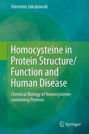 Homocysteine in Protein Structure/Function and Human Disease: Chemical Biology of Homocysteine-containing Proteins de Hieronim Jakubowski