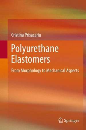 Polyurethane Elastomers: From Morphology to Mechanical Aspects de Cristina Prisacariu