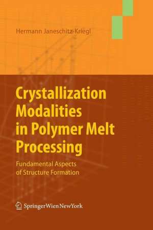 Crystallization Modalities in Polymer Melt Processing: Fundamental Aspects of Structure Formation de Hermann Janeschitz-Kriegl