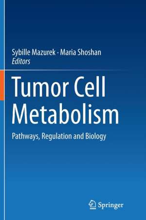 Tumor Cell Metabolism: Pathways, Regulation and Biology de Sybille Mazurek