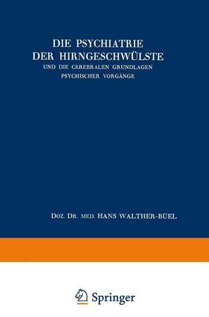 Die Psychiatrie der Hirngeschwülste und die Cerebralen Grundlagen Psychischer Vorgänge de Hans Walther-Büel