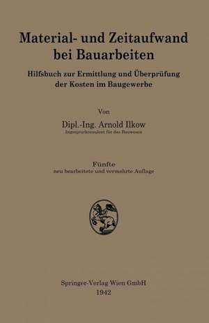 Material- und Zeitaufwand bei Bauarbeiten: Hilfsbuch zur Ermittlung und Überprüfung der Kosten im Baugewerbe de Arnold Ilkow