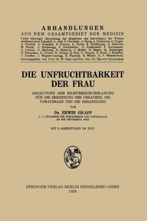 Die Unfruchtbarkeit der Frau: Bedeutung der Eileiterdurchblasung für die Erkennung der Ursachen, die Voraussage und die Behandlung de Erwin Graff