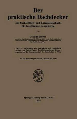 Der praktische Dachdecker: Ein Nachschlage- und Kalkulationsbuch für das gesamte Baugewerbe de Johann Meyer