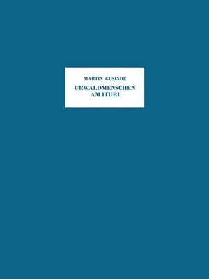 Urwaldmenschen am Ituri: Anthropo-Biologische Forschungsergebnisse bei Pygmäen und Negern im Östlichen Belgisch-Kongo aus den Jahren 1934/35 de Martin Gusinde