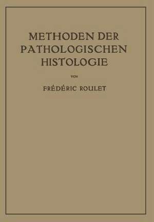 Methoden der Pathologischen Histologie de Frederic Roulet