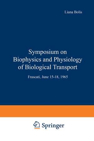 Symposium on Biophysics and Physiology of Biological Transport: Frascati, June 15–18, 1965 de Liana Bolis