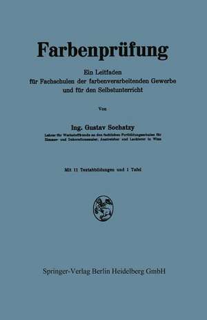 Farbenprüfung: Ein Leitfaden für Fachschulen der farbenverarbeitenden Gewerbe und für den Selbstunterricht de Gustav Sochatzy