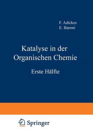 Katalyse in der Organischen Chemie: Erste Hälfte de F. Adickes