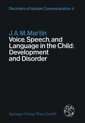 Voice, Speech, and Language in the Child: Development and Disorder de J.A.M. Martin